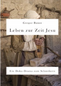 Cover Leben zur Zeit Jesu. Ein Doku-Drama zum Schmökern