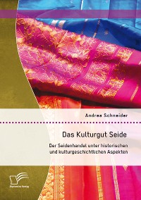 Cover Das Kulturgut Seide: Der Seidenhandel unter historischen und kulturgeschichtlichen Aspekten