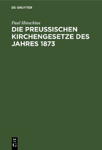 Cover Die preußischen Kirchengesetze des Jahres 1873