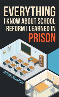 Cover Everything I Know About School Reform I Learned in Prison