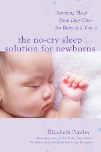 Cover No-Cry Sleep Solution for Newborns: Amazing Sleep from Day One - For Baby and You