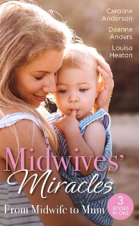 Cover Midwives' Miracles: From Midwife To Mum: The Midwife's Longed-For Baby (Yoxburgh Park Hospital) / From Midwife to Mummy / The Baby That Changed Her Life