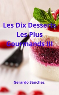 Cover Les Dix Desserts Les Plus Gourmands III