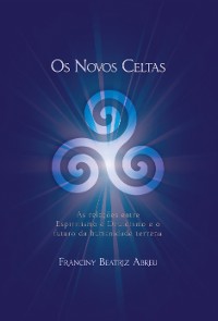 Cover Os Novos Celtas - As Relações entre Espiritismo e Druidismo e o futuro da humanidade terrena