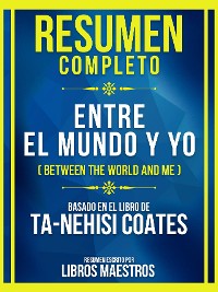 Cover Resumen Completo - Entre El Mundo Y Yo (Between The World And Me) - Basado En El Libro De Ta-Nehisi Coates