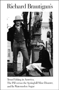 Cover Richard Brautigan's Trout Fishing in America, The Pill versus the Springhill Mine Disaster, and In Watermelon Sugar