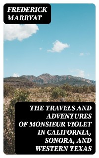 Cover The Travels and Adventures of Monsieur Violet in California, Sonora, and Western Texas