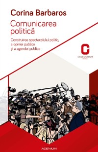 Cover Comunicarea politică. Construirea spectacolului politic, a opiniei publice și a agendei publice