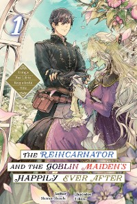 Cover The Reincarnator and the Goblin Maiden’s Happily Ever After: Using a Past Life to Keep a Joyful Wife Volume 1