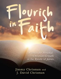 Cover Flourish In Faith: A Study for Personal Christian Growth In the Epistle of James