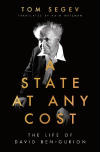 Cover A State at Any Cost : The Life of David Ben-Gurion