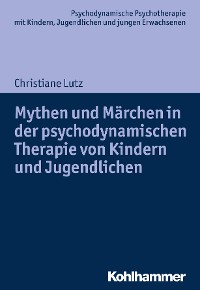 Cover Mythen und Märchen in der psychodynamischen Therapie von Kindern und Jugendlichen
