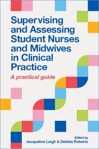 Cover Supervising and Assessing Student Nurses and Midwives in Clinical Practice