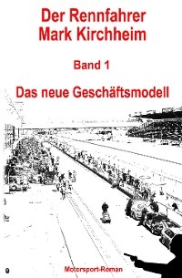 Cover Der Rennfahrer Mark Kirchheim - Band 1 - Motorsport-Roman
