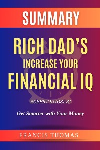 Cover SUMMARY Of Rich Dad’s Increase Your Financial IQ By Robert Kiyosaki:Get Smarter with Your Money