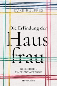 Cover Die Erfindung der Hausfrau – Geschichte einer Entwertung