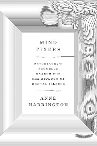 Cover Mind Fixers: Psychiatry's Troubled Search for the Biology of Mental Illness
