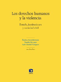 Cover Los derechos humanos y la violencia: Estado, instituciones y sociedad civil