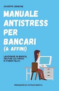 Cover Manuale antistress per bancari (& affini). Lavorare in banca, gestire lo stress e vivere felici
