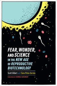 Cover Fear, Wonder, and Science in the New Age of Reproductive Biotechnology