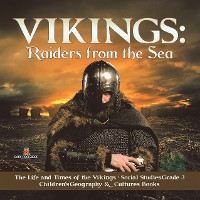 Cover Vikings : Raiders from the Sea | The Life and Times of the Vikings | Social Studies Grade 3 | Children's Geography & Cultures Books