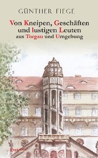 Cover Von Kneipen, Geschäften und lustigen Leuten aus Torgau und Umgebung