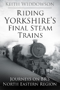 Cover Riding Yorkshire's Final Steam Trains