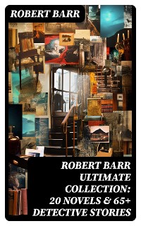 Cover ROBERT BARR Ultimate Collection: 20 Novels & 65+ Detective Stories