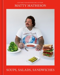 Cover Matty Matheson: Soups, Salads, Sandwiches