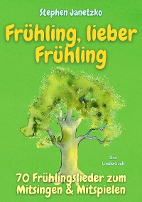 Cover Frühling, lieber Frühling - 70 Frühlingslieder zum Mitsingen & Mitspielen