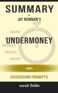 Cover Summary of Undermoney: A Novel by Jay Newman : Discussion Prompts