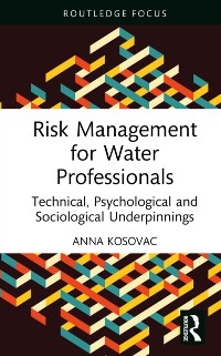 Cover Risk Management for Water Professionals : Technical, Psychological and Sociological Underpinnings