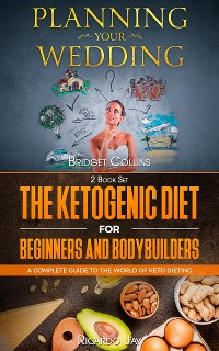 Cover Planning Your Wedding - The Ketogenic Diet For Beginners And Bodybuilders