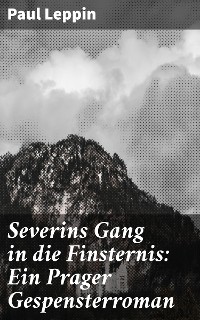 Cover Severins Gang in die Finsternis: Ein Prager Gespensterroman