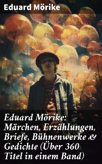 Cover Eduard Mörike: Märchen, Erzählungen, Briefe, Bühnenwerke & Gedichte (Über 360 Titel in einem Band)