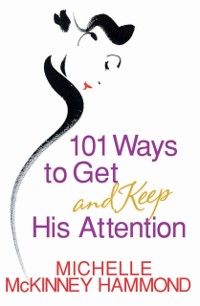 Cover 101 Ways to Get and Keep His Attention