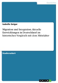Cover Migration und Integration. Aktuelle Entwicklungen in Deutschland im historischen Vergleich mit dem Mittelalter