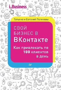 Cover Свой бизнес в ВКонтакте. Как привлекать по 100 клиентов в день