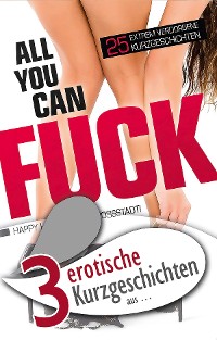 Cover 3 erotische Kurzgeschichten aus: "All you can fuck"