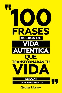 Cover 100 Frases Acerca De Vida Autentica Que Transformaran Tu Vida - Abrazar Tu Verdadero Yo