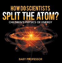 Cover How Do Scientists Split the Atom? | Children's Physics of Energy