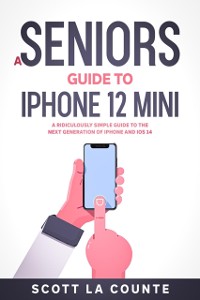 Cover A Seniors Guide to iPhone 12 Mini : A Ridiculously Simple Guide to the Next Generation of iPhone and iOS 14
