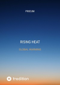 Cover RISING HEAT UNDERSTANDING AND ADDRESSING GLOBAL WARMING