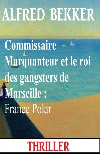 Cover Commissaire Marquanteur et le roi des gangsters de Marseille : France Polar