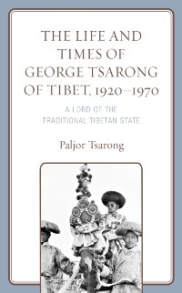 Cover Life and Times of George Tsarong of Tibet, 1920-1970