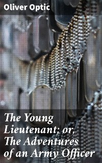 Cover The Young Lieutenant; or, The Adventures of an Army Officer