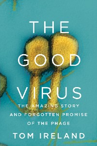 Cover The Good Virus: The Amazing Story and Forgotten Promise of the Phage