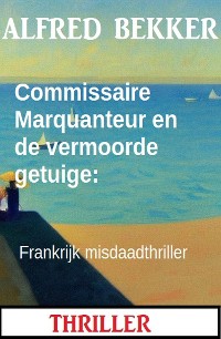 Cover Commissaire Marquanteur en de vermoorde getuige: Frankrijk misdaadthriller