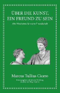 Cover Marcus Tullius Cicero: Über die Kunst ein Freund zu sein