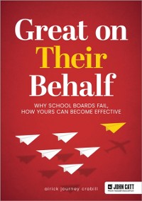 Cover Great On Their Behalf: Why School Boards Fail, How Yours Can Become Effective